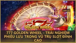 777 Golden Wheel - Trải nghiệm phiêu lưu trong vũ trụ slot đỉnh cao