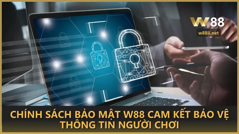 Chính sách bảo mật W88 cam kết bảo vệ thông tin người chơi