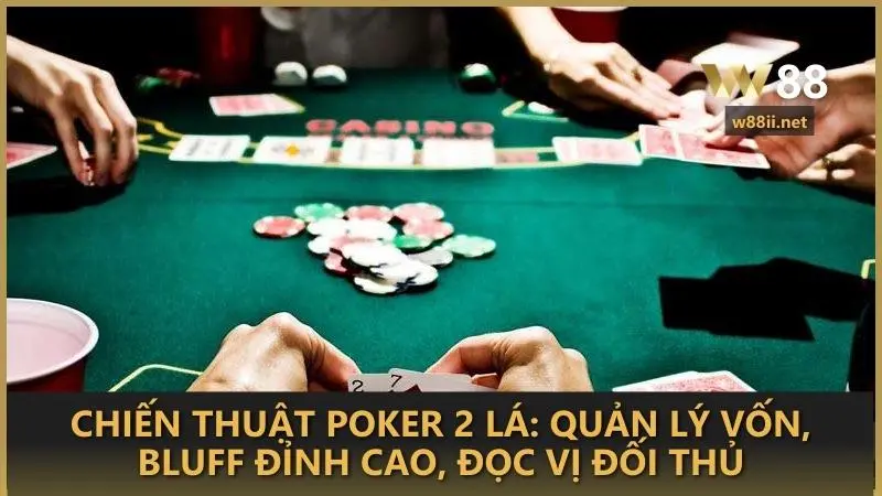 Chiến thuật Poker 2 lá: Quản lý vốn, Bluff đỉnh cao, đọc vị đối thủ