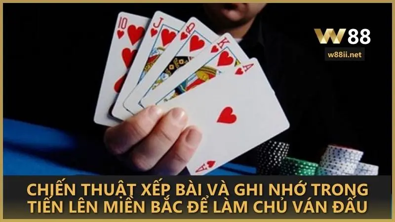 Chiến thuật xếp bài và ghi nhớ trong Tiến Lên Miền Bắc để làm chủ ván đấu