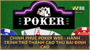 Poker W88 - Hành trình trở thành cao thủ bài đỉnh cao