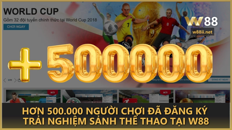 Hơn 500.000 người chơi đã đăng ký trải nghiệm sảnh thể thao tại W88