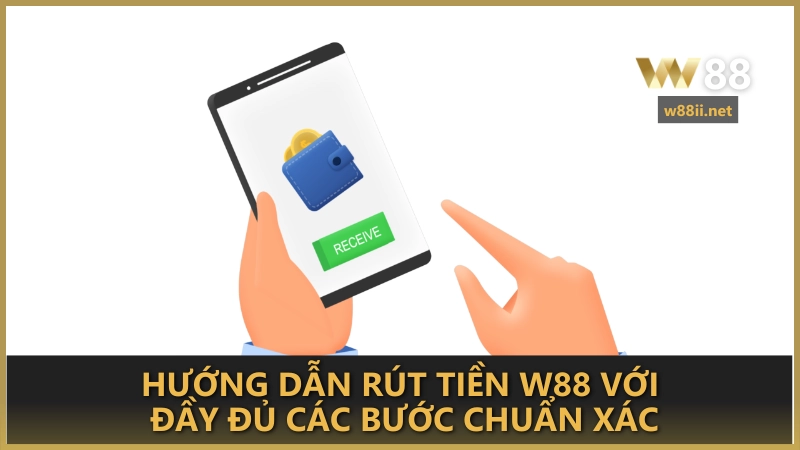 Hướng dẫn rút tiền W88 với đầy đủ các bước chuẩn xác