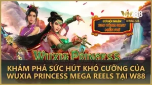 Khám phá sức hút khó cưỡng của Wuxia Princess Mega Reels tại W88