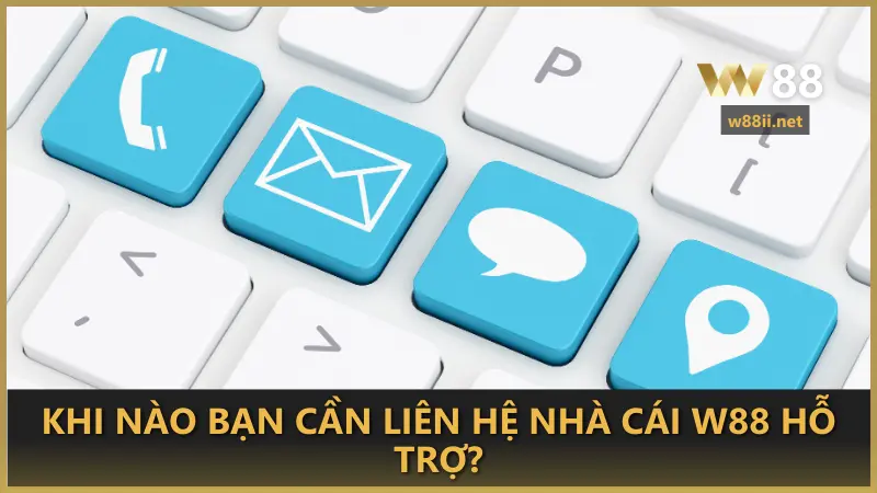 Khi nào bạn cần liên hệ nhà cái W88 hỗ trợ?