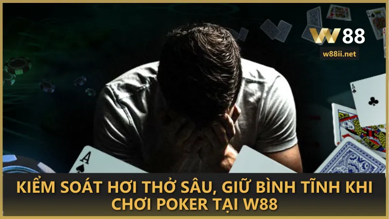 Kiểm soát hơi thở sâu, giữ bình tĩnh khi chơi Poker tại W88