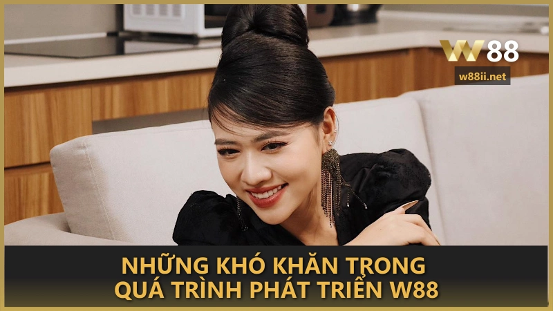 Những khó khăn trong quá trình phát triển W88