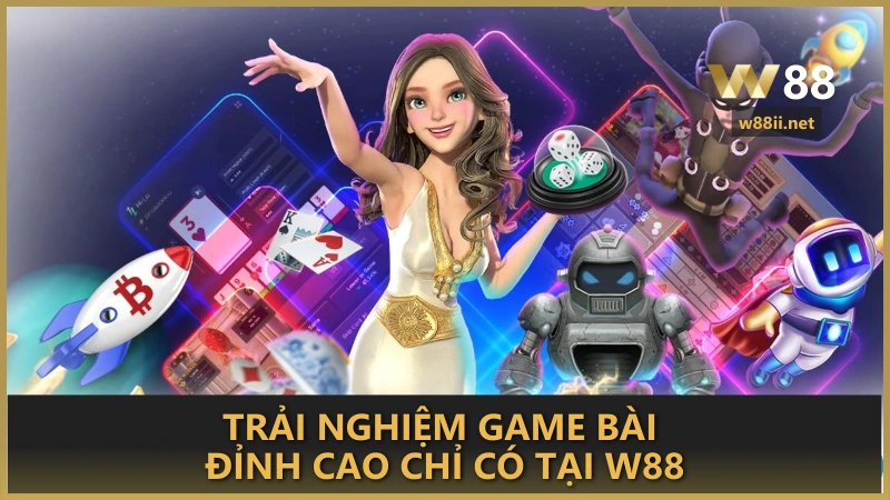 Trải nghiệm game bài đỉnh cao chỉ có tại W88