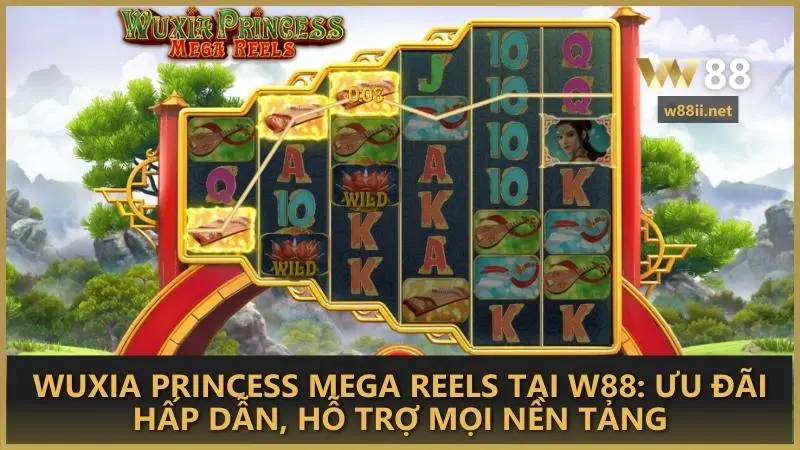 Wuxia Princess Mega Reels tại W88: ưu đãi hấp dẫn, hỗ trợ mọi nền tảng